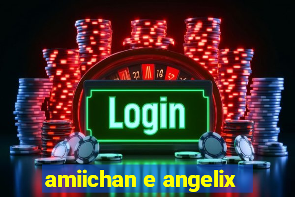 amiichan e angelix